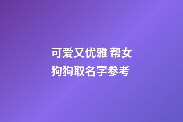 可爱又优雅 帮女狗狗取名字参考